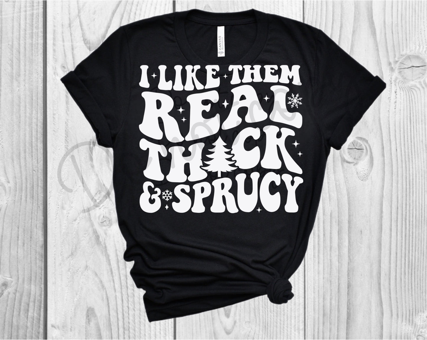 I Like Them Real Thick & Sprucy Direct to Film Transfer