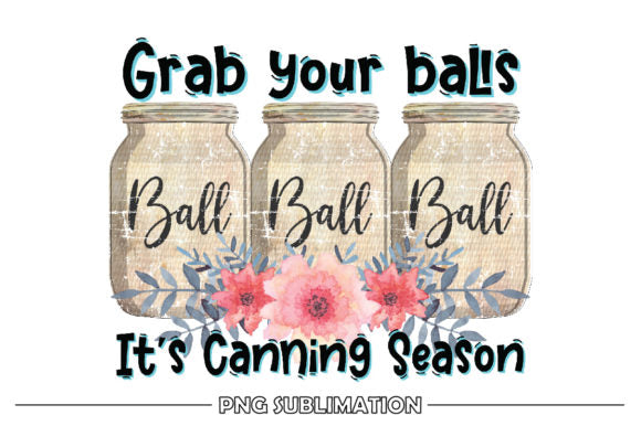 Grab Your Balls It's Canning Season Direct to Film Transfer