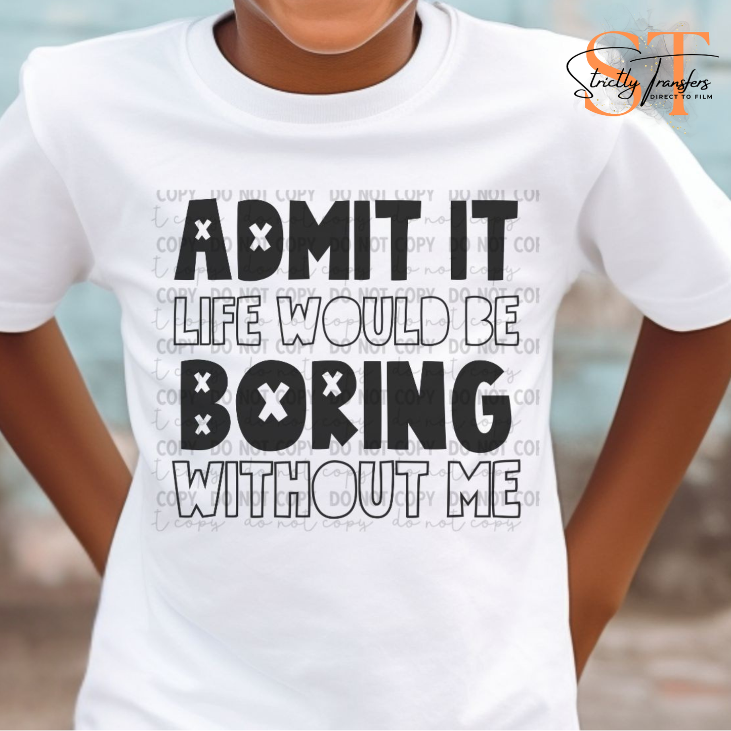 Admit it Life Would be Boring Without Me Direct to Film Transfers