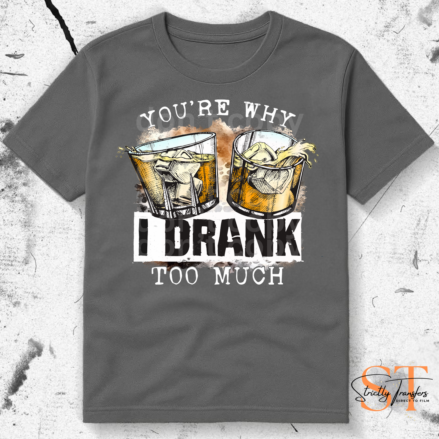 You're Why I Drank Too Much - 2 options Direct to Film Transfers