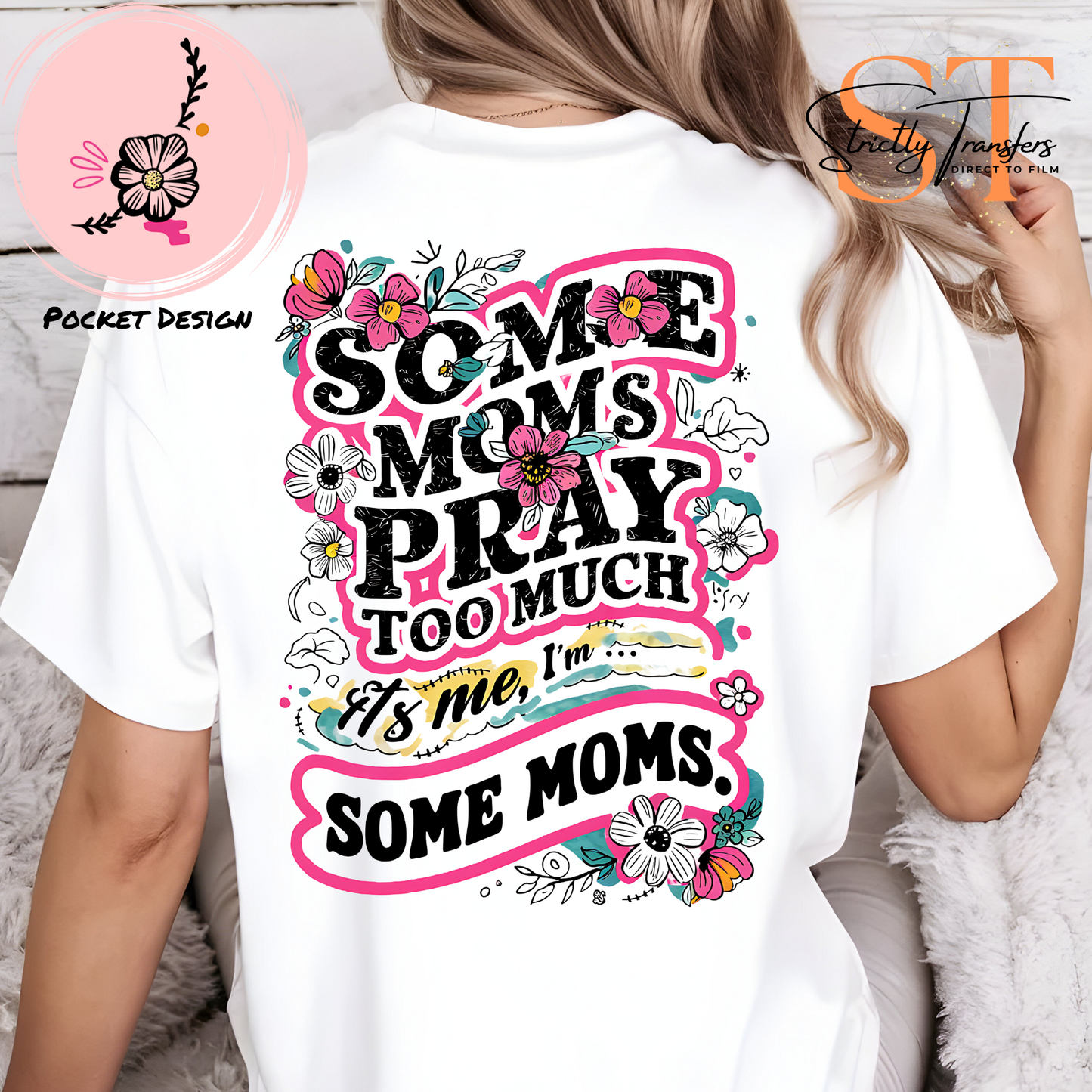 Some Moms Pray too much with pocket detail included Direct to Film Transfers