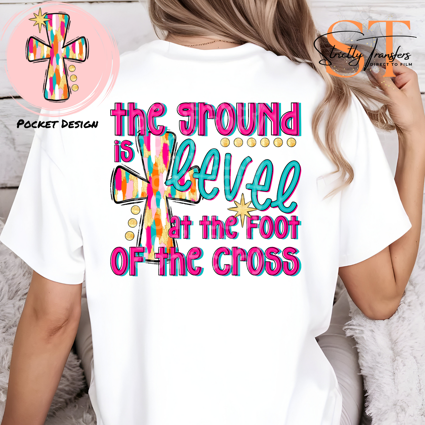 The Ground is Level at the Foot of the Cross - pocket design included Direct to Film Transfers