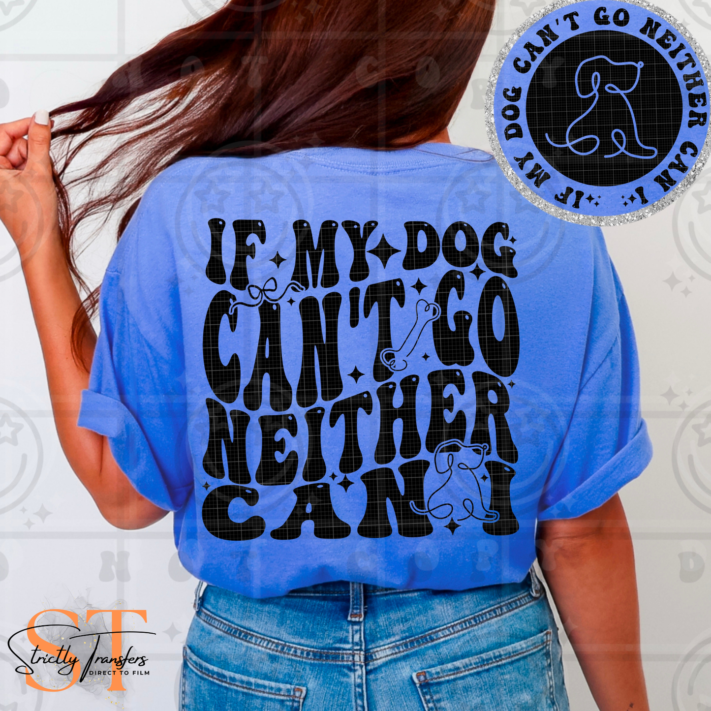 I My Dog Can't Go Neither Can I - Pocket detail included Direct to Film Transfers