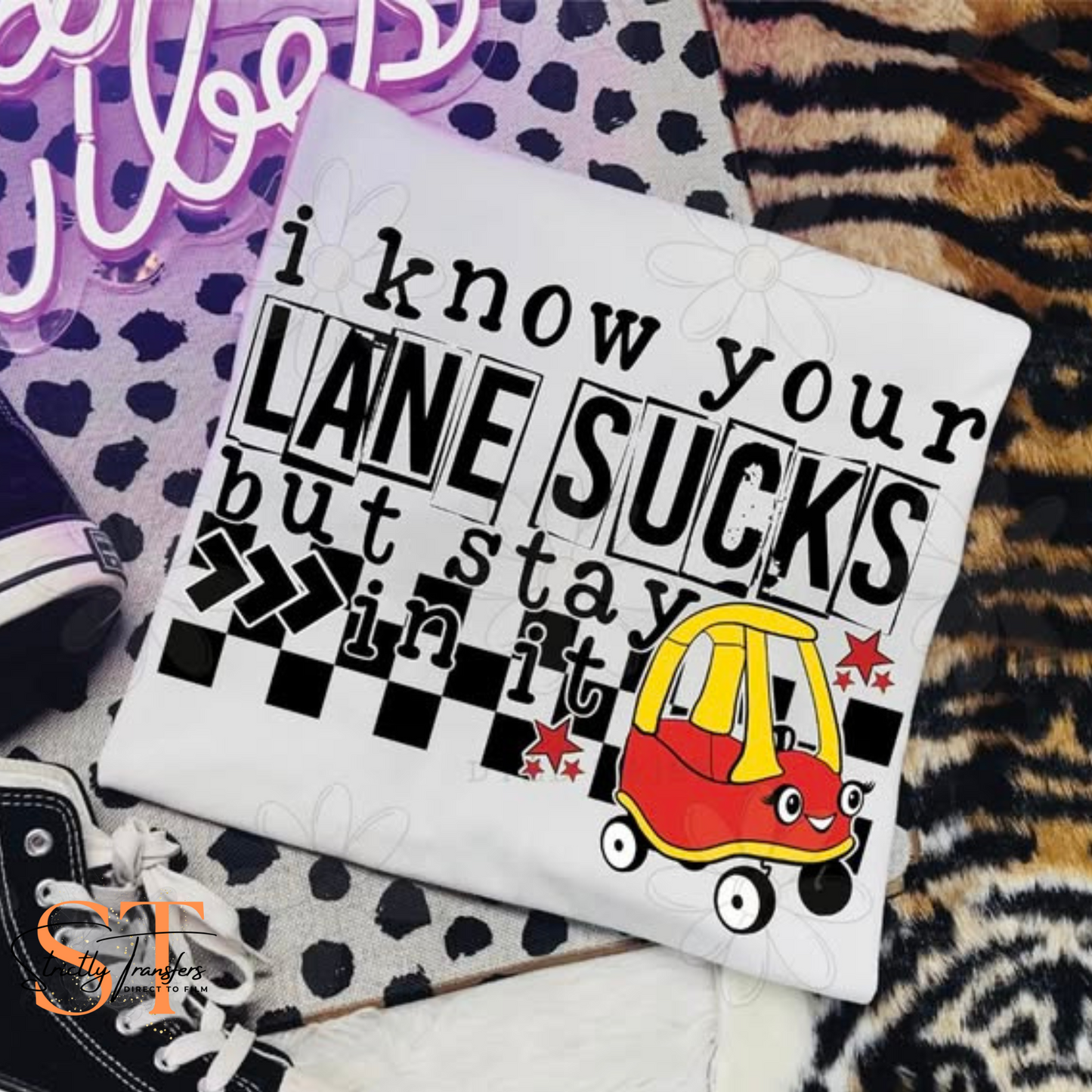 I Know Your Lane Sucks but Stay in It Direct to Film Transfers