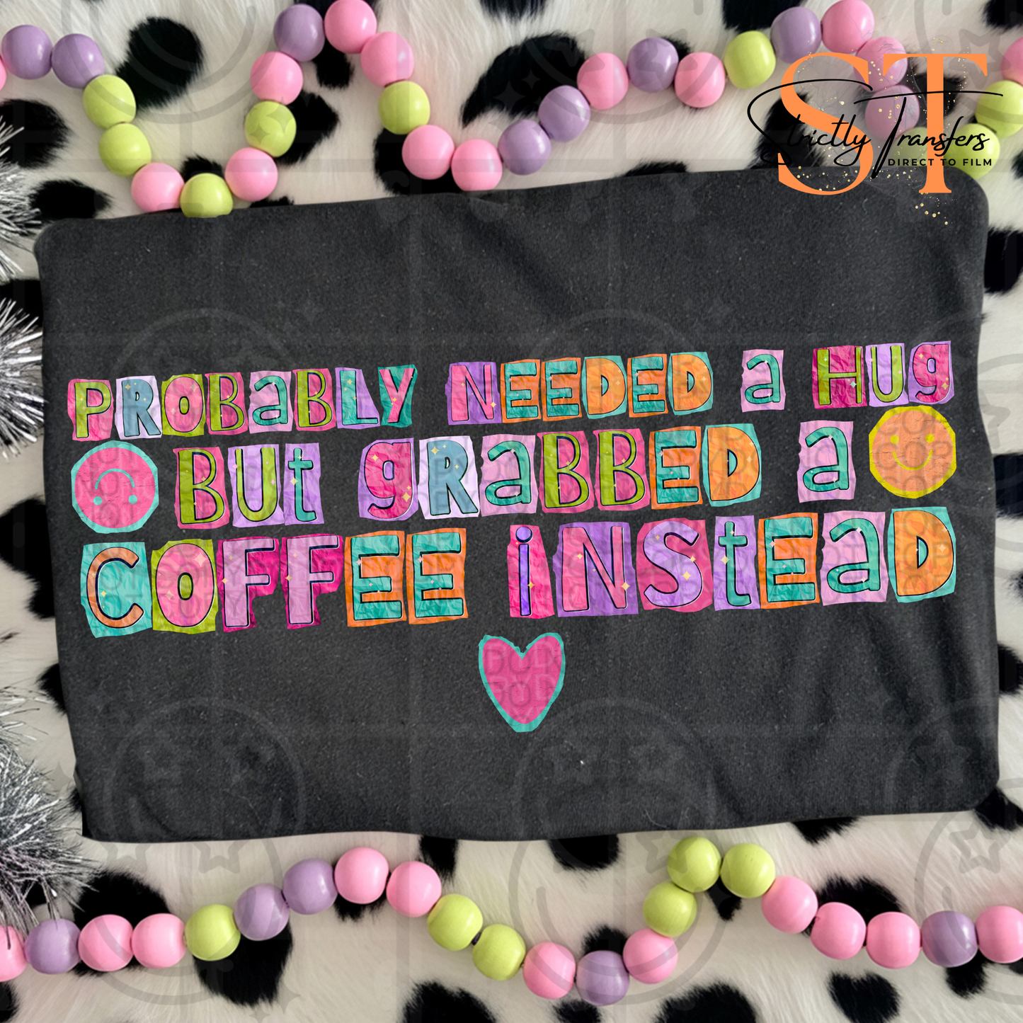 Probably Needed a Hug Grabbed a Coffee Instead Direct to Film Transfers