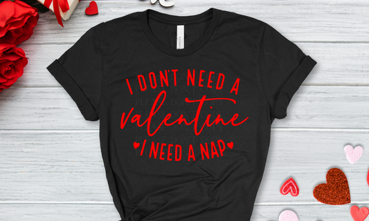 I Don't Need a Valentine I need a Nap Red Direct to Film Transfer