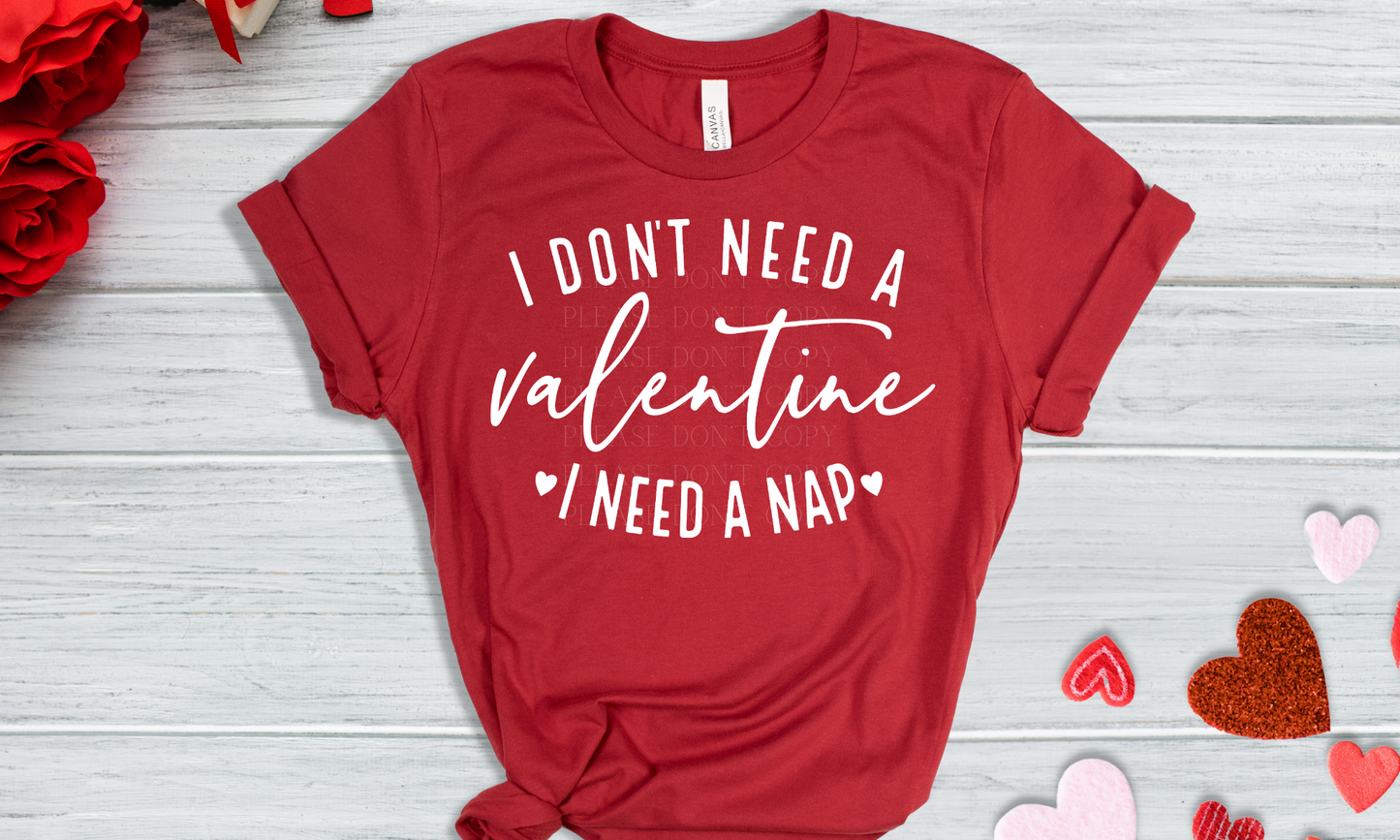 I Don't Need a Valentine - I Need a Nap White Direct to Film Transfer