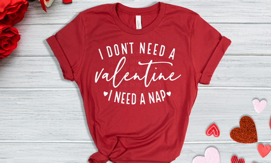 I Don't Need a Valentine - I Need a Nap White Direct to Film Transfer