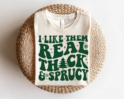 I Like Them Real Thick & Sprucy Direct to Film Transfer