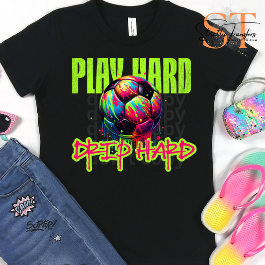 Play Hard Drip Hard Soccer Bright Direct to Film Transfers