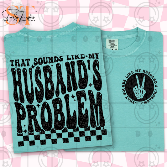 Sounds Like My Husbands Problem - Pocket detail included Direct to Film Transfers