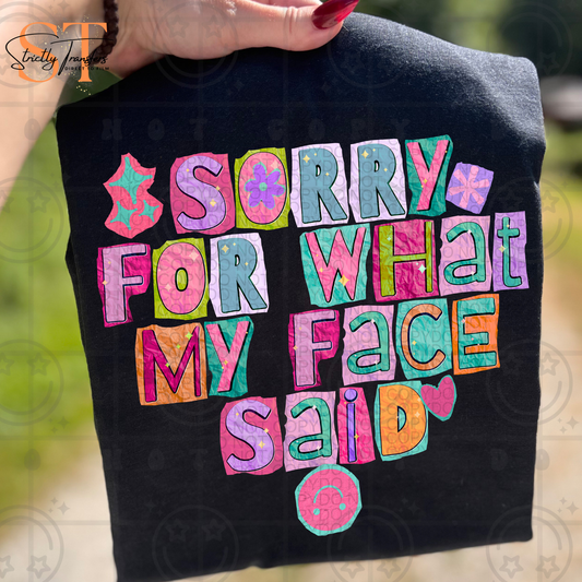 Sorry for What My Face Said Direct to Film Transfers