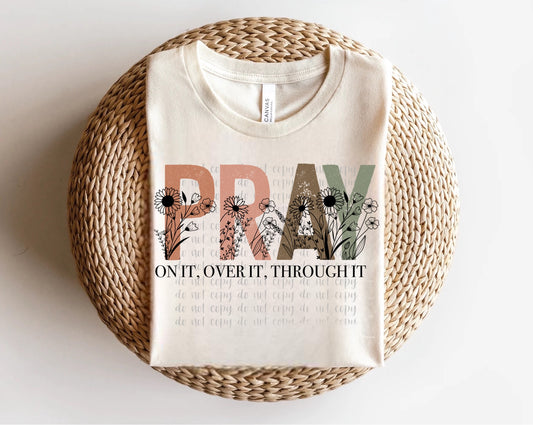 Pray On it, Over it, Through it Wildflowers Direct to Film Transfer