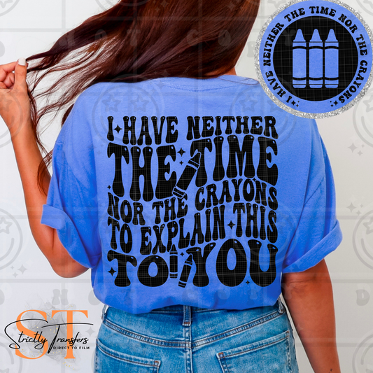 I have Neither the Time nor the Crayons- pocket design included Direct to Film Transfers