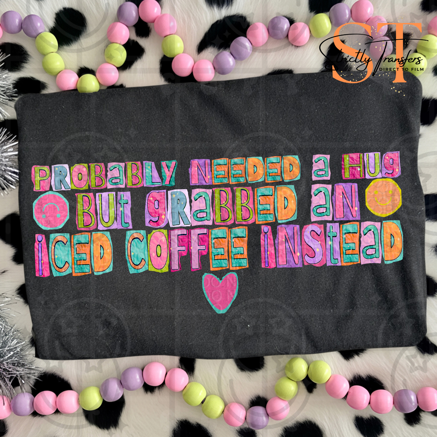 Probably Needed a Hug Grabbed an Iced Coffee Instead Direct to Film Transfers